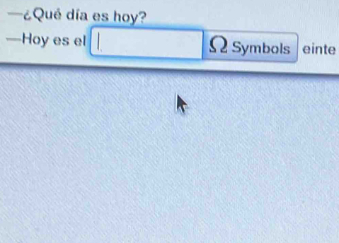 —¿Qué día es hoy? 
—Hoy es el ΩSymbols einte