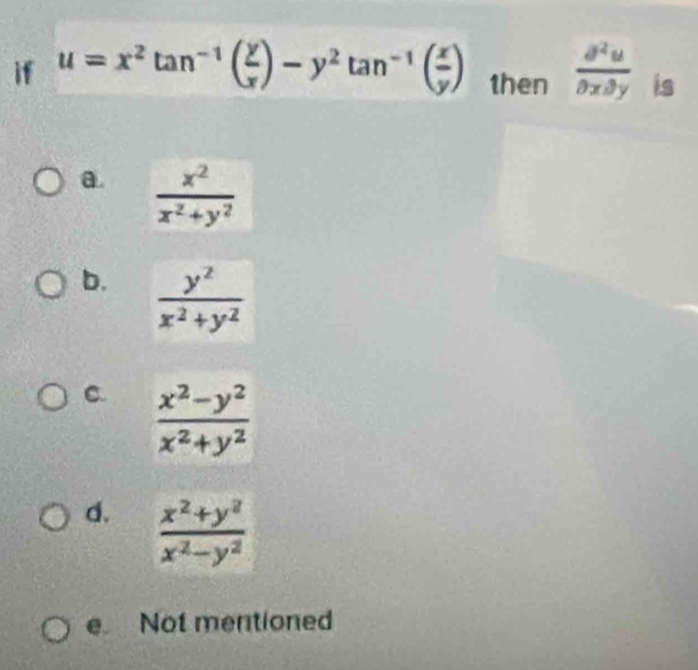 if u=x^2tan^(-1)( y/x )-y^2tan^(-1)( x/y ) then  partial^2u/partial xpartial y  is
a.  x^2/x^2+y^2 
b.  y^2/x^2+y^2 
C.  (x^2-y^2)/x^2+y^2 
d.  (x^2+y^2)/x^2-y^2 
e Not mentioned