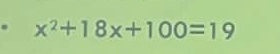 x^2+18x+100=19