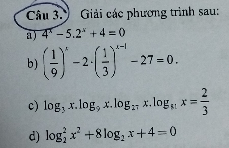 Giải các phương trình sau: 
a) 4^x-5.2^x+4=0
b) ( 1/9 )^x-2· ( 1/3 )^x-1-27=0. 
c) log _3x.log _9x.log _27x.log _81x= 2/3 
d) log _2^(2x^2)+8log _2x+4=0