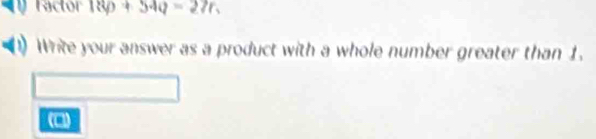 Factor 18p+54q=27r, 
D Write your answer as a product with a whole number greater than 1. 
(□)