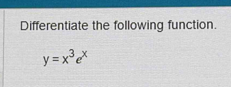 Differentiate the following function.
y=x^3e^x