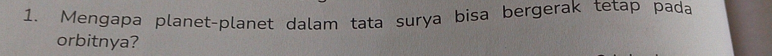 Mengapa planet-planet dalam tata surya bisa bergerak tetap pada 
orbitnya?