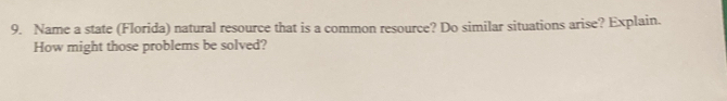 Name a state (Florida) natural resource that is a common resource? Do similar situations arise? Explain. 
How might those problems be solved?