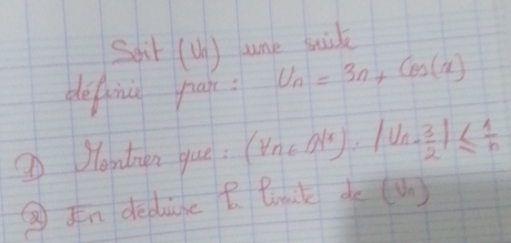 Soir (U) une sik 
defuniu pan U_n=3n+cos (x)
① Jontnen gue: (forall n∈ B|^*)· |U_n- 3/2 |≤  1/n 
⑧Fn dedunc B Buil d LSOn