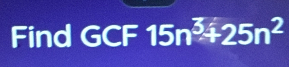 Find GCF 15n^3425n^2