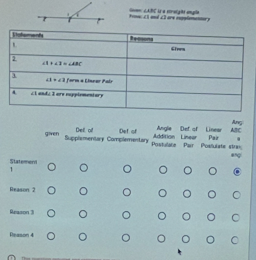 Giever ∠ ABC is a straight angle
Prova ∠ 1
and ∠ 2 are rapplementury 
Ang
Angle Def of Linear ABC
Def of Def of Addition Linear Pair
given Supplementary Complementary Postulate Pair Postulate strak
ang
Statement
1
Reason 2
Reason 3
Reason 4