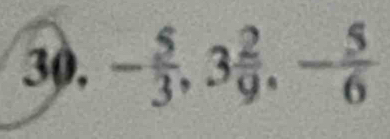 30, - 5/3 , 3 2/9 , - 5/6 