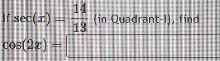 sec (x)= 14/13 (inQuadrant-l),
beginarrayr ifsec (x)= 17/13 (inQuadrantl),find cos (2x)=□ endarray