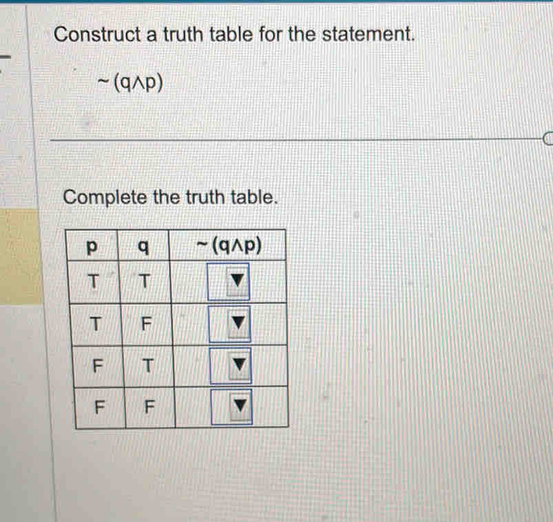 Construct a truth table for the statement.
sim (qwedge p)
Complete the truth table.