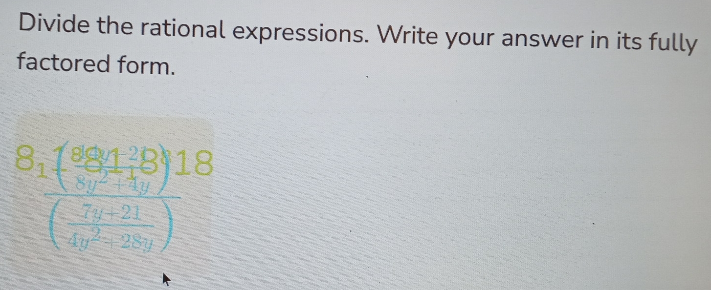 Divide the rational expressions. Write your answer in its fully 
factored form. 
 (8,188148)/1 ^18frac 14-8^ 7/7 4endarray 