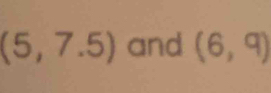 (5,7.5) and (6,q)