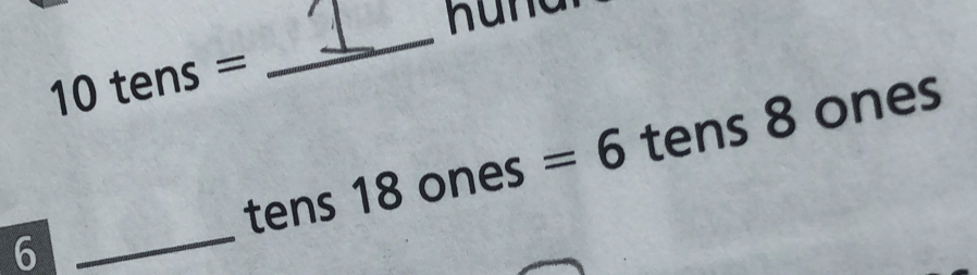 10 tens =
_ 
tens 18 ones =6 tens 8 ones
6
_