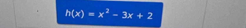 h(x)=x^2-3x+2