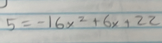 5=-16x^2+6x+22