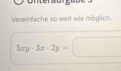 Unteraurgabe 
Vereinfache so weit wie möglich.
5xy· 3x· 2y=□