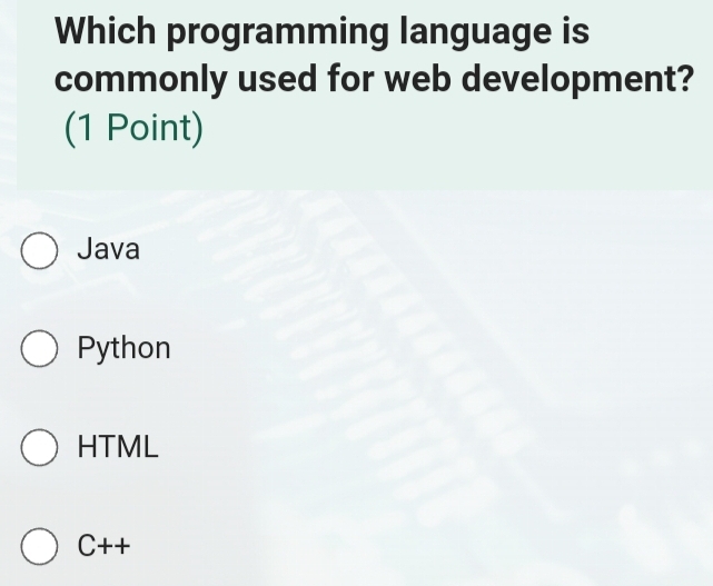 Which programming language is
commonly used for web development?
(1 Point)
Java
Python
HTML
C++