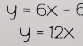 y=6x-6
y=12x