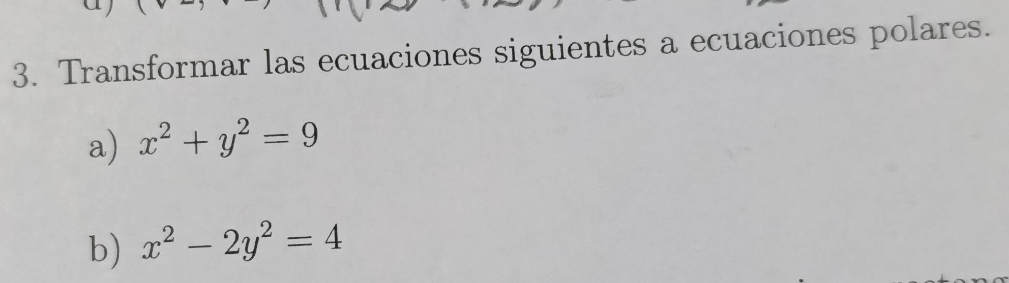 Transformar las ecuaciones siguientes a ecuaciones polares.
a) x^2+y^2=9
b) x^2-2y^2=4