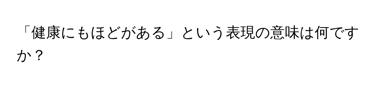 「健康にもほどがある」という表現の意味は何ですか？