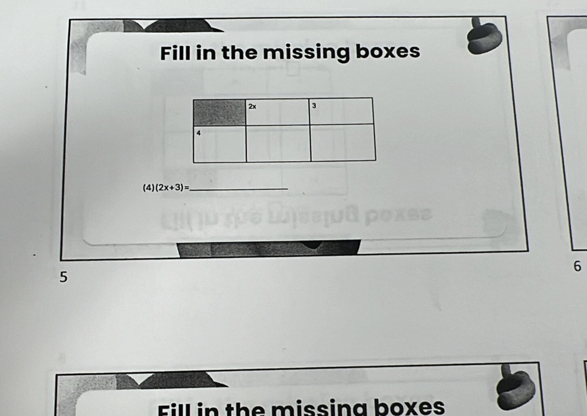 Fill in the missing boxes 
(4) (2x+3)= _ 
6 
5 
Fill in the missina boxes