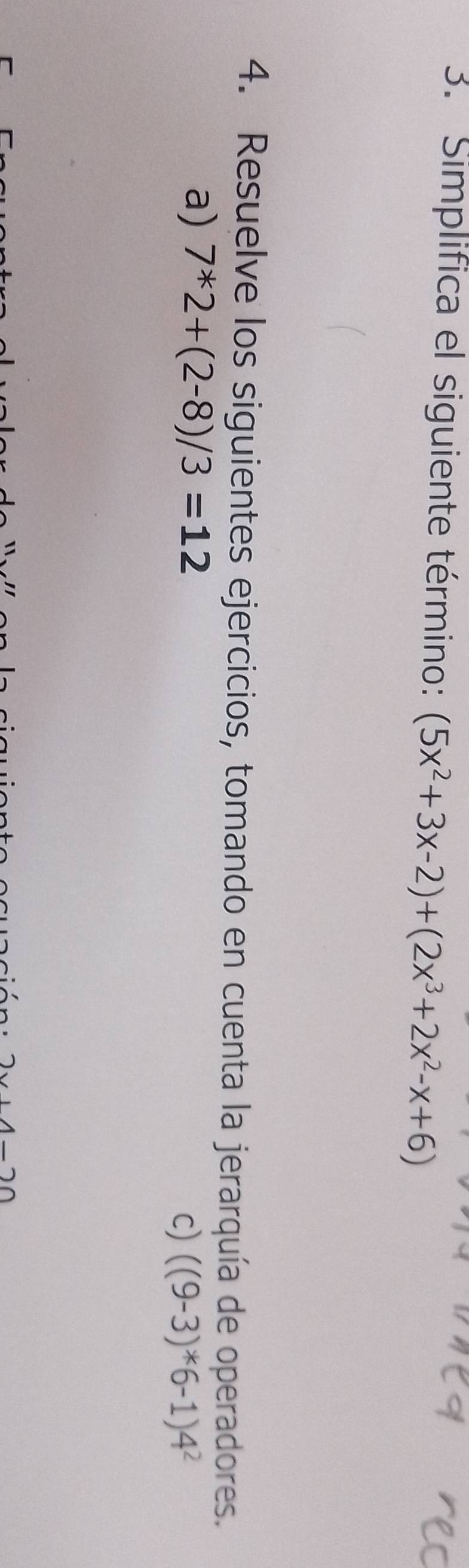 Simplifica el siguiente término: (5x^2+3x-2)+(2x^3+2x^2-x+6)
4. Resuelve los siguientes ejercicios, tomando en cuenta la jerarquía de operadores. 
a) 7^*2+(2-8)/3=12
c) ((9-3)^*6-1)4^2