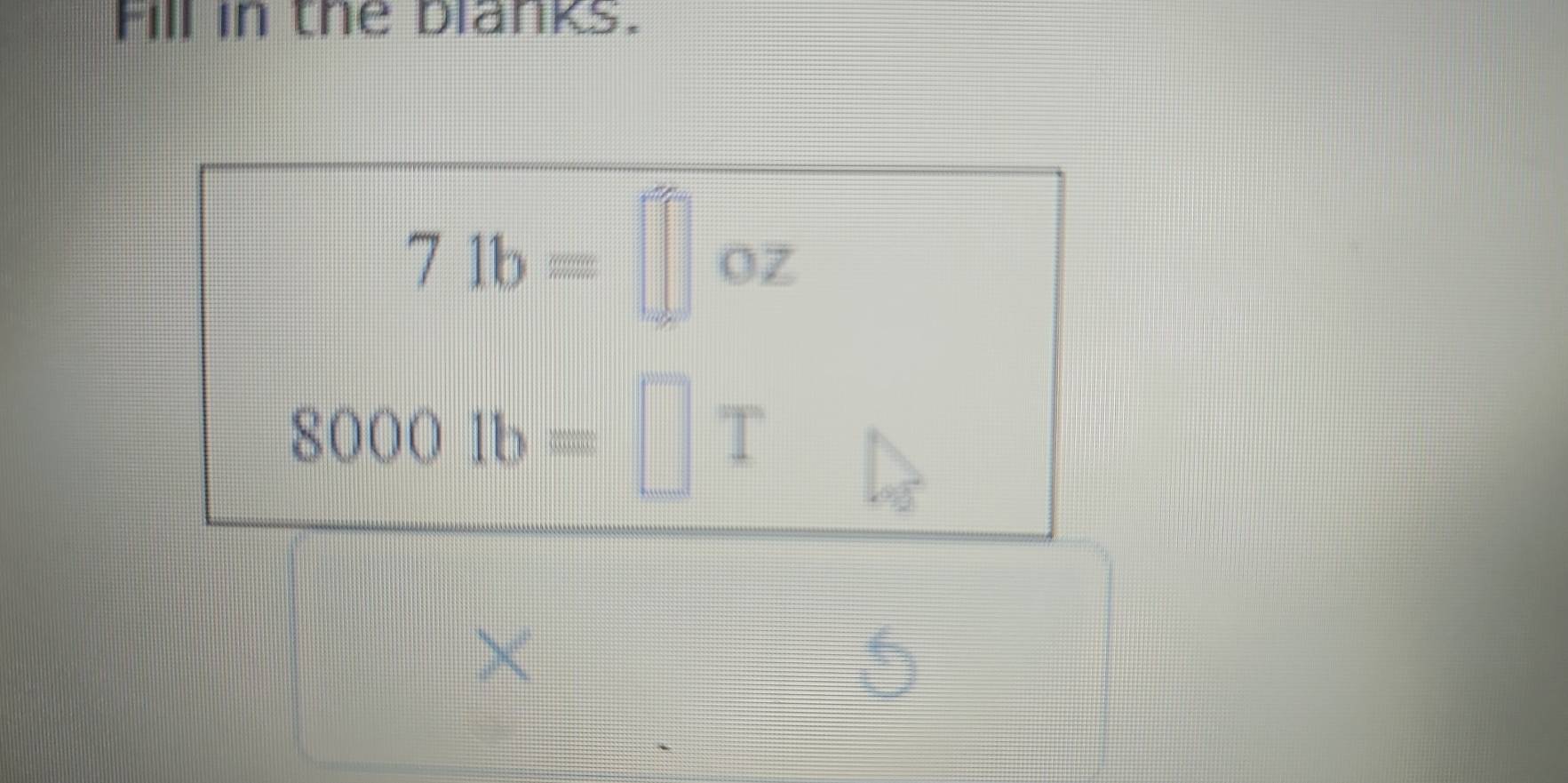 Fill in the blanks.
74b=□ OZ
80001b=□ I
×
6