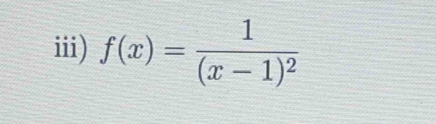 iii) f(x)=frac 1(x-1)^2