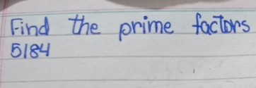 Find the prime factors
5184