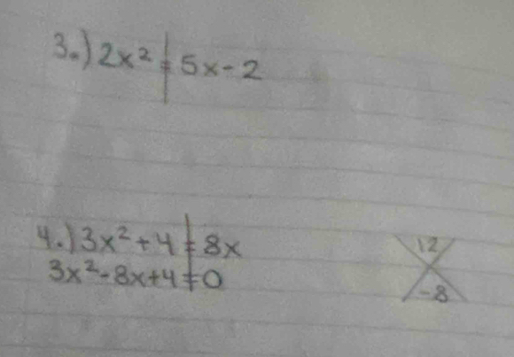 ) 2x^2=5x-2
4. ) 3x^2+4=8x
12
3x^2-8x+4!= 0
8