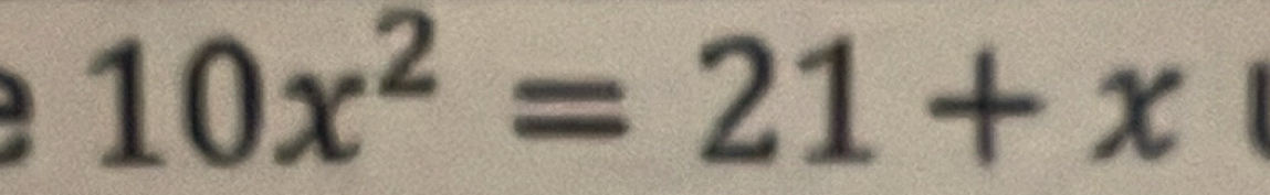 10x^2=21+x