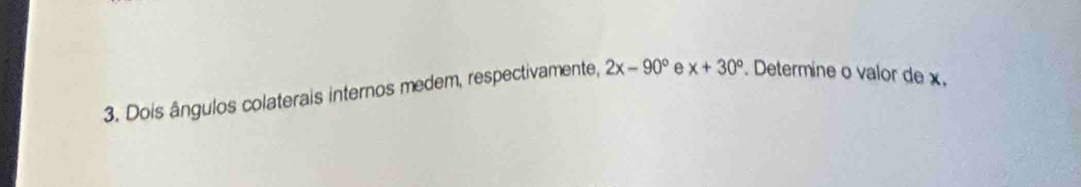 Dois ângulos colaterais internos medem, respectivamente, 2x-90° e x+30°. Determine o valor de x.