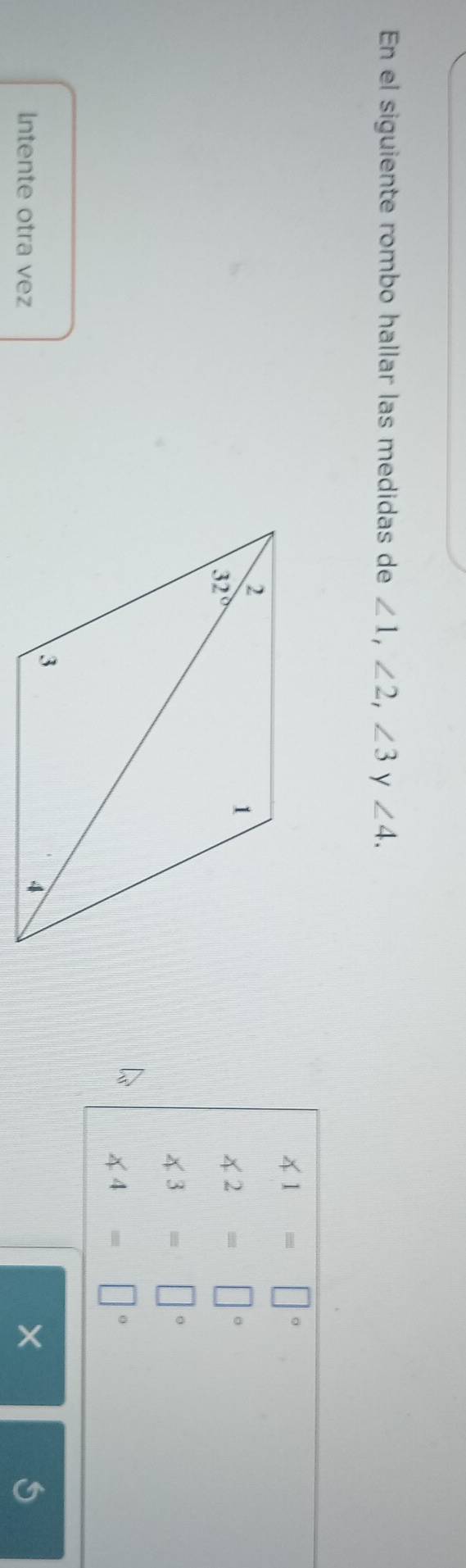 En el siguiente rombo hallar las medidas de ∠ 1,∠ 2,∠ 3 y ∠ 4.
∠ 1=□°
∠ 2=□°
∠ 3=□°
∠ 4=□°
Intente otra vez
×