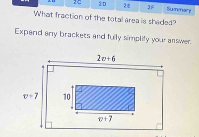 2C 2D 2E 2F Summary
What fraction of the total area is shaded?
Expand any brackets and fully simplify your answer.