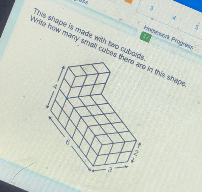 sress 
3
4
5
This shape is made with two cuboids
21
Homework Progress 
Vrite how many small cubes t in this shap