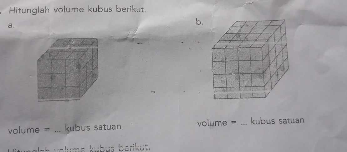 Hitunglah volume kubus berikut. 
a. 
b. 
volume = ... kubus satuan volume = _kubus satuan 
ou e k ubus berikut.