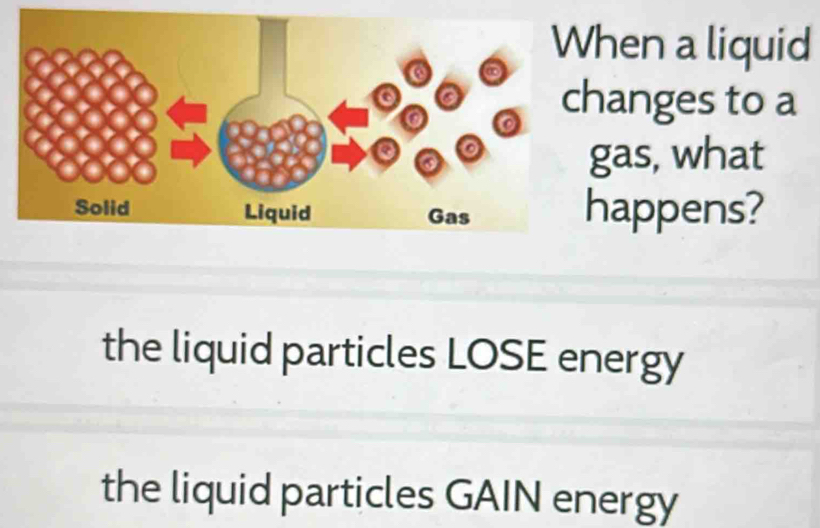 Solved: en a liquid anges to a as, what appens? the liquid particles ...