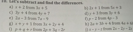 Let's subtract and find the differences. 
a) x+2 from 3x+5 b) 2x+1 from 5x+3
c) 3y+4 from 4y+7 d) y+3 from 3y+6
e) 2a-3 from 7a-9 f) p-2 from 4p-3
g) x+y+1 from 3x+2y+4 h) 2a+3b+4 from 4a+6
i) p+q+r from 2p+3q-2r j) x-y-z from 2x-2y-2z