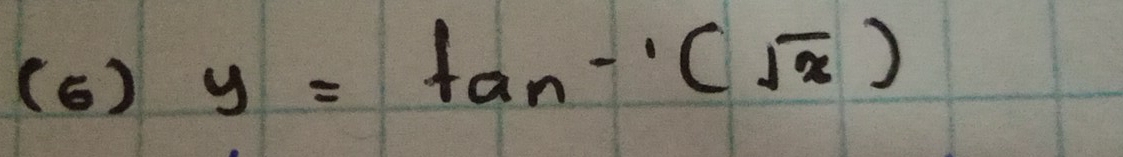 (6) y=tan^(-1)(sqrt(x))