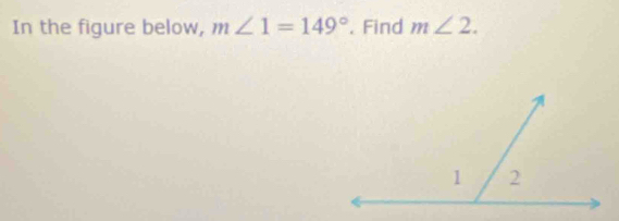 In the figure below, m∠ 1=149°. Find m∠ 2.