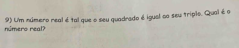 Um número real étal que o seu quadrado é igual ao seu triplo. Qualé o 
número real?