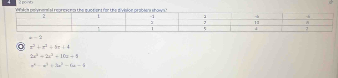 4 2 points
x-2
x^3+x^2+5x+4
2x^3+2x^2+10x+8
x^4-x^3+3x^2-6x-6