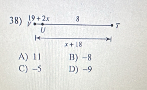 19+2x 8
38) v
T
U
x+18
A) 11 B) -8
C) -5 D) -9