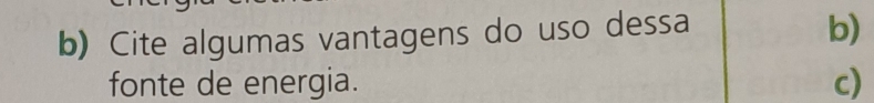 Cite algumas vantagens do uso dessa 
b) 
fonte de energia. c)