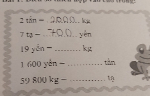 chó trong:
2tan= _

7ta= _yến
19yhat en= _  kg
1600yhat en= _ 
tần 
_ 59800kg=
tạ