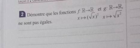 Leçon 3 + Geni 
et 
2 Démontre que les fonctions 
_ 
ne sont pas égales. xto (sqrt(x))^2xto sqrt(x^2) f:Rto R g:Rto R, ___ 
_ 
_ 
_ 
_