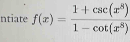 ntiate f(x)= (1+csc (x^8))/1-cot (x^8) 