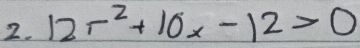 12x^2+10x-12>0