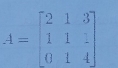 A=beginbmatrix 2&1&3 1&1&1 0&1&4endbmatrix