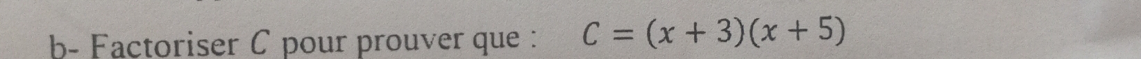 b- Factoriser C pour prouver que : C=(x+3)(x+5)